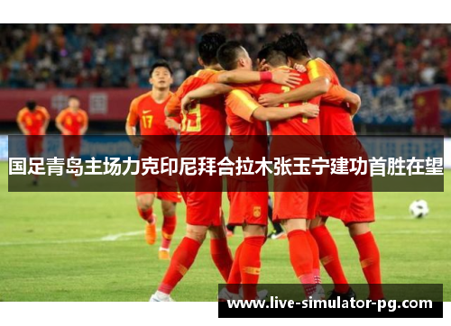 国足青岛主场力克印尼拜合拉木张玉宁建功首胜在望